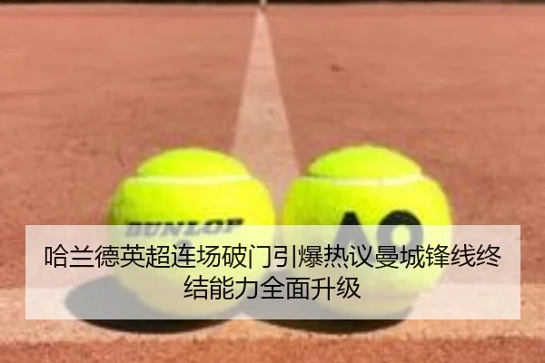 哈兰德英超连场破门引爆热议曼城锋线终结能力全面升级