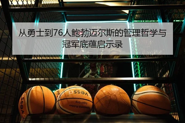 从勇士到76人鲍勃迈尔斯的管理哲学与冠军底蕴启示录